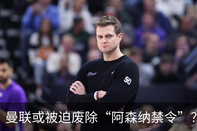 曼联或被迫废除“阿森纳禁令”？拉什福德转会僵局，高薪成最后一道锁