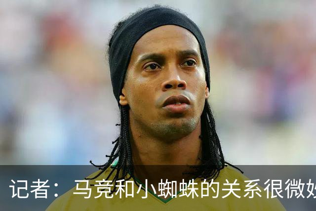 记者：马竞和小蜘蛛的关系很微妙，俱乐部愿意修复目前的局面